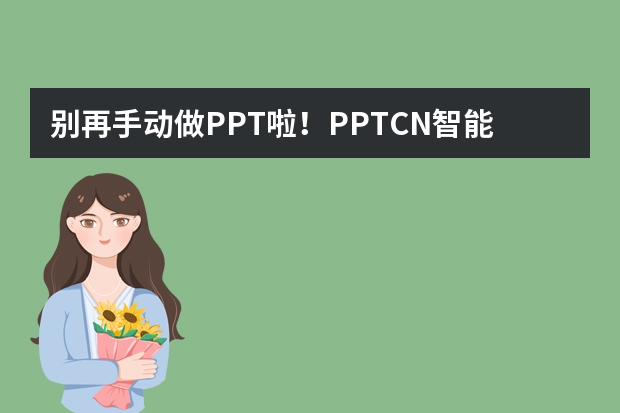 別再手動做PPT啦！PPT.CN智能生成秘籍，5分鐘出稿?