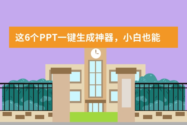 這6個PPT一鍵生成神器，小白也能5分鐘做出高級感PPT！