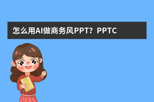 怎么用AI做商務(wù)風(fēng)PPT？PPT.CN智能設(shè)計流程全解析