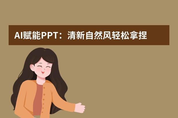 AI賦能PPT：清新自然風(fēng)輕松拿捏，超詳細教程來咯