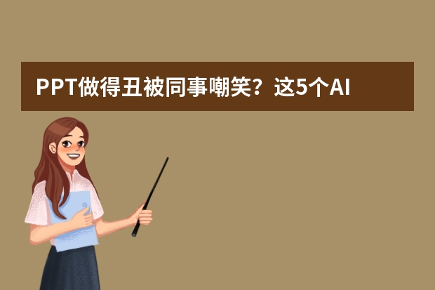 PPT做得丑被同事嘲笑？這5個AI工具讓你逆風(fēng)翻盤！