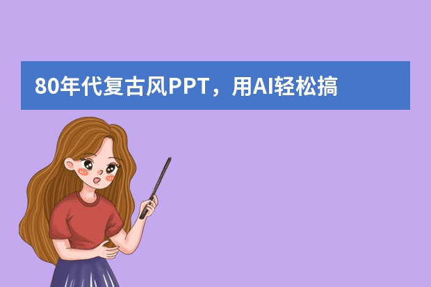 80年代復(fù)古風(fēng)PPT，用AI輕松搞定，告別煩惱