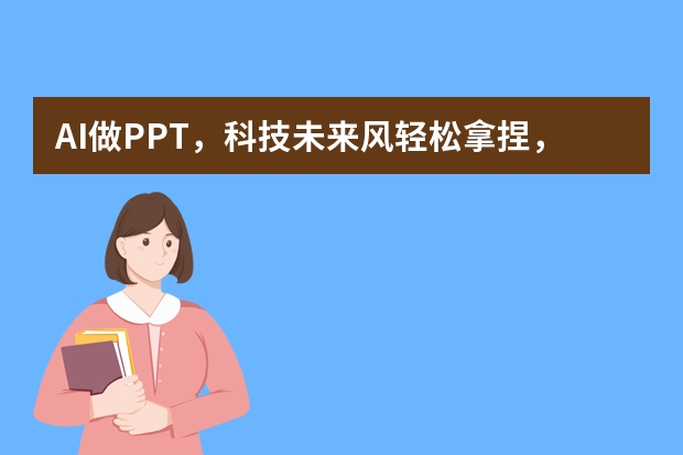 AI做PPT，科技未來(lái)風(fēng)輕松拿捏，這些技巧你必須知道