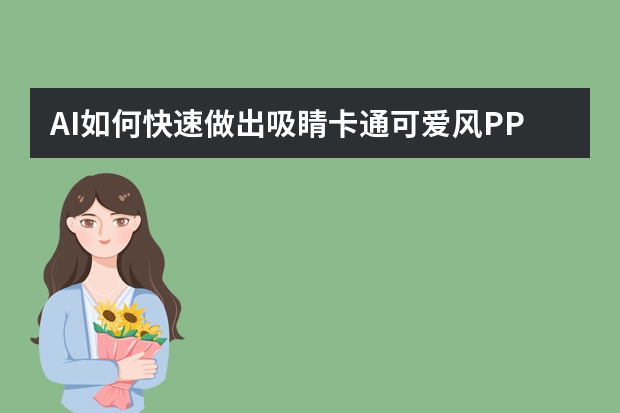 AI如何快速做出吸睛卡通可愛風(fēng)PPT？