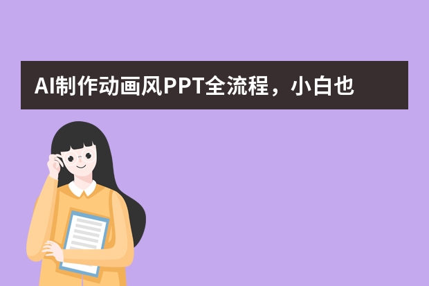 AI制作動(dòng)畫風(fēng)PPT全流程，小白也能秒上手