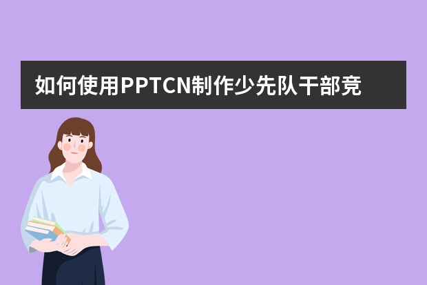 如何使用PPT.CN制作少先隊(duì)干部競選PPT！