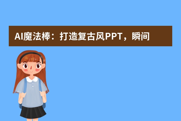 AI魔法棒：打造復(fù)古風(fēng)PPT，瞬間穿越時(shí)光
