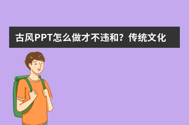 古風PPT怎么做才不違和？傳統(tǒng)文化元素運用指南分享