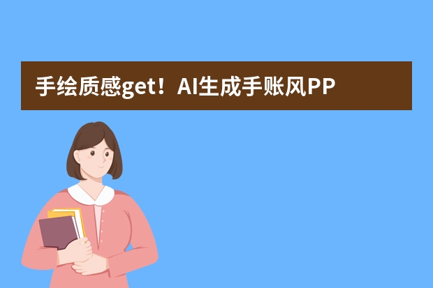 手繪質(zhì)感g(shù)et！AI生成手賬風(fēng)PPT：用涂鴉拉近與觀眾的距離