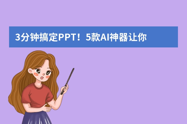 3分鐘搞定PPT！5款AI神器讓你秒變設(shè)計大師！