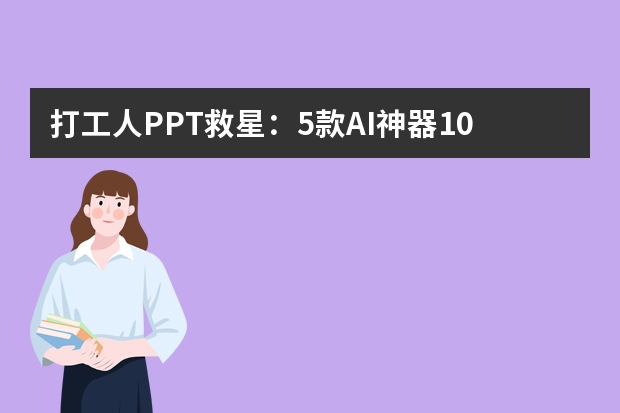 打工人PPT救星：5款AI神器10分鐘搞定高質(zhì)量演示文稿